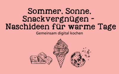 Sommer, Sonne, Snackvergnügen - Naschideen für warme Tage; Gemeinsam digital Kochen